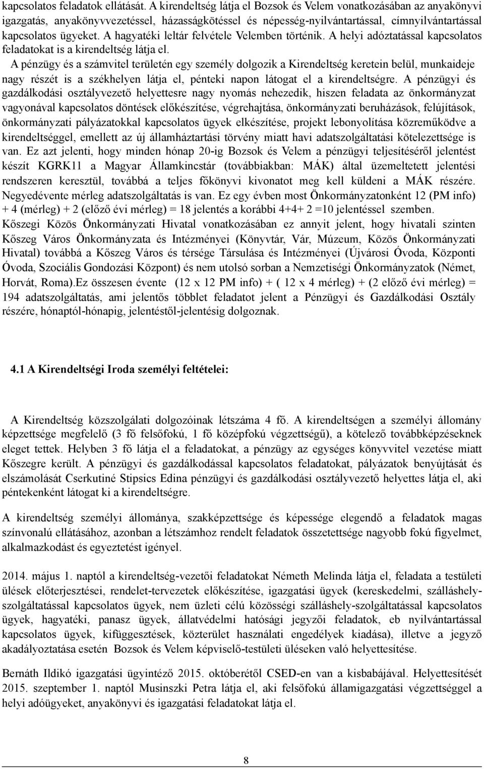 A hagyatéki leltár felvétele Velemben történik. A helyi adóztatással kapcsolatos feladatokat is a kirendeltség látja el.