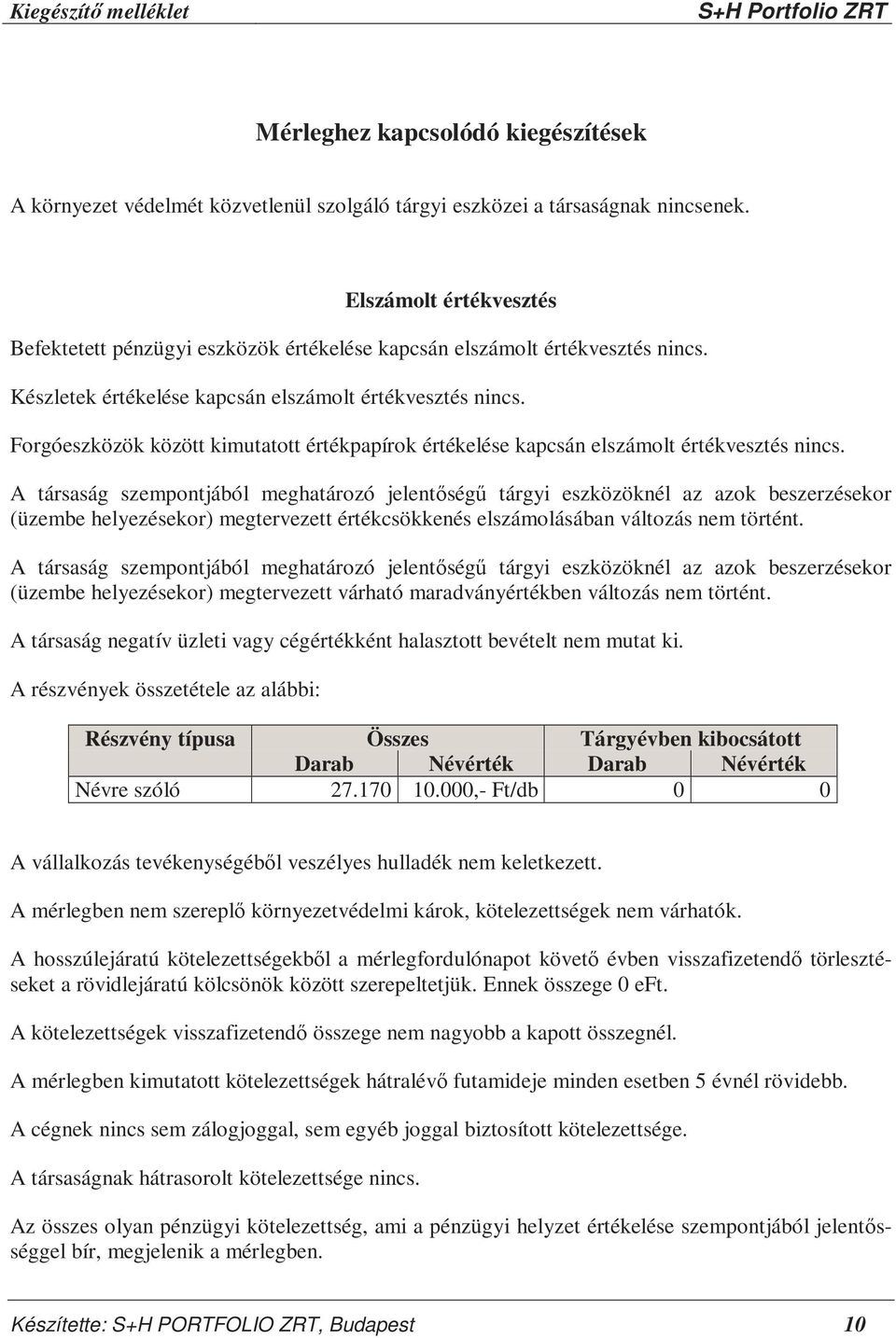 Forgóeszközök között kimutatott értékpapírok értékelése kapcsán elszámolt értékvesztés nincs.