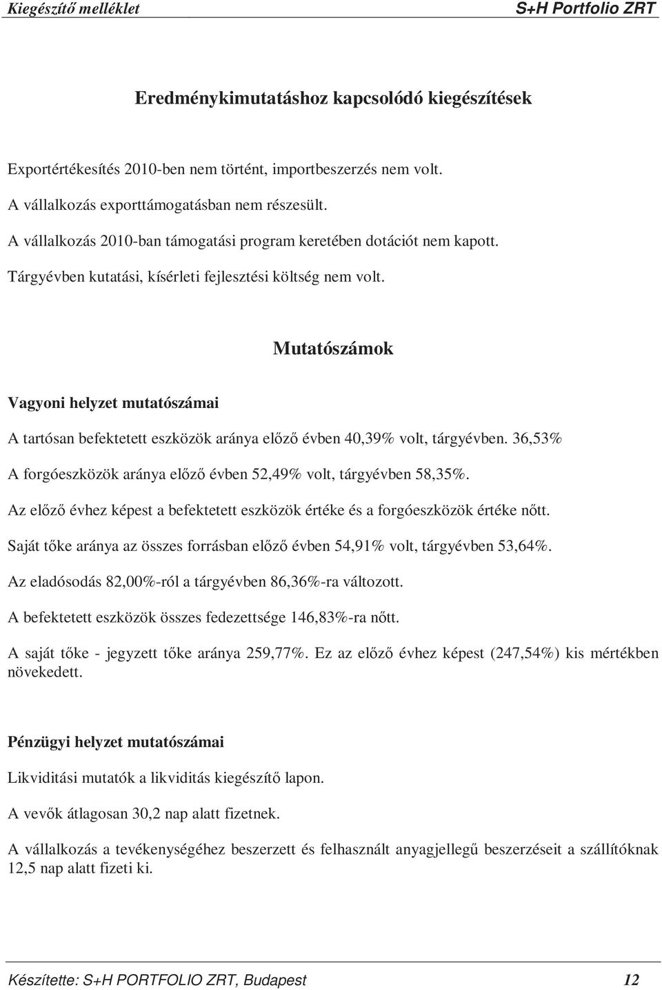 Mutatószámok Vagyoni helyzet mutatószámai A tartósan befektetett eszközök aránya előző évben 40,39% volt, tárgyévben. 36,53% A forgóeszközök aránya előző évben 52,49% volt, tárgyévben 58,35%.