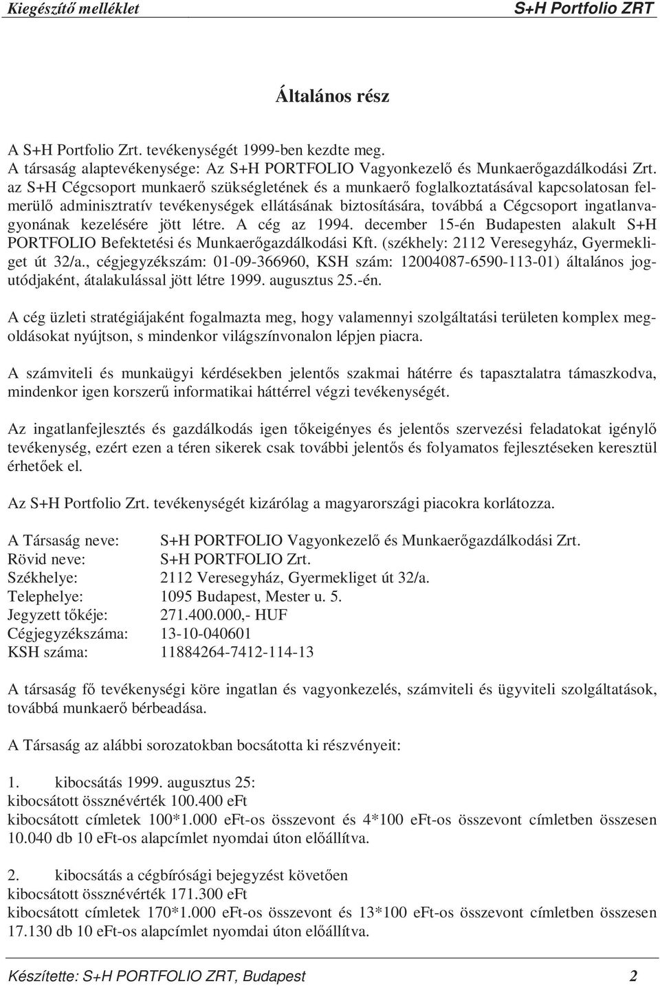 kezelésére jött létre. A cég az 1994. december 15-én Budapesten alakult S+H PORTFOLIO Befektetési és Munkaerőgazdálkodási Kft. (székhely: 2112 Veresegyház, Gyermekliget út 32/a.