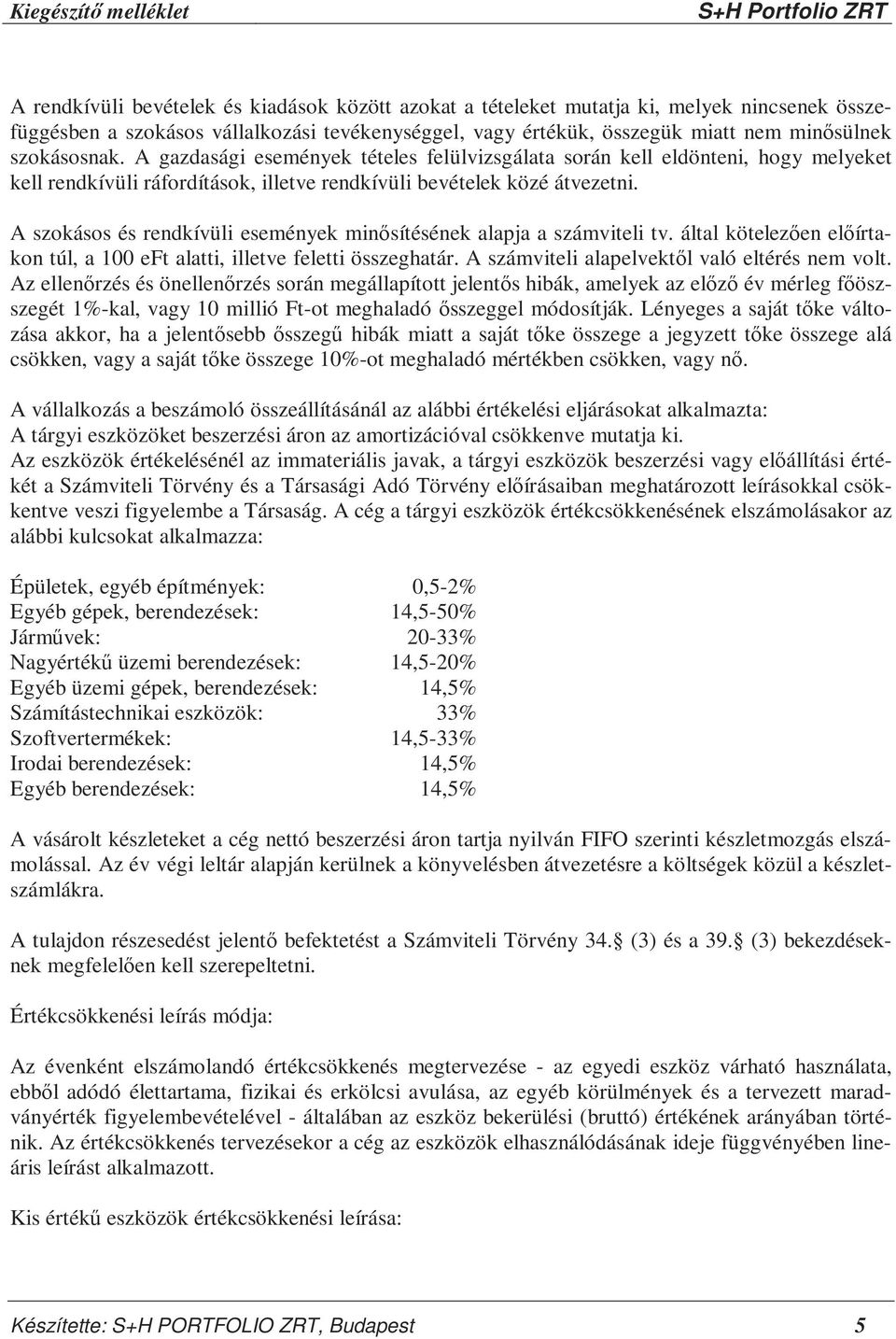 A szokásos és rendkívüli események minősítésének alapja a számviteli tv. által kötelezően előírtakon túl, a 100 eft alatti, illetve feletti összeghatár.