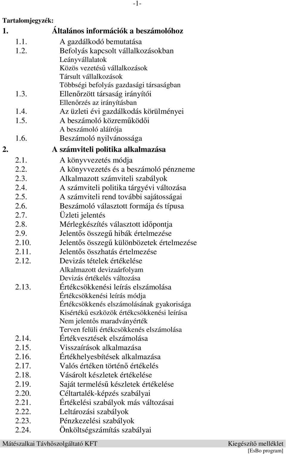 Ellenırzött társaság irányítói Ellenırzés az irányításban 1.4. Az üzleti évi gazdálkodás körülményei 1.5. A beszámoló közremőködıi A beszámoló aláírója 1.6. Beszámoló nyilvánossága 2.