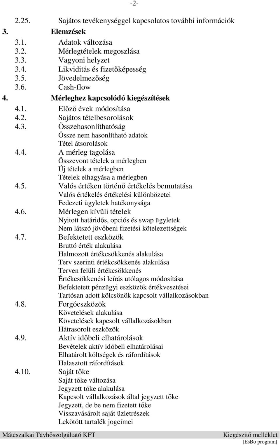 5. Valós értéken történı értékelés bemutatása Valós értékelés értékelési különbözetei Fedezeti ügyletek hatékonysága 4.6.