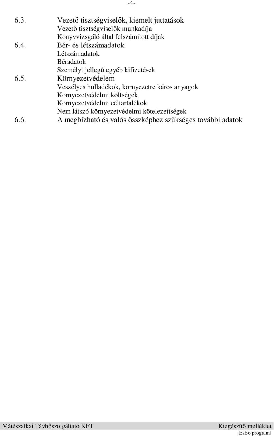 díjak 6.4. Bér- és létszámadatok Létszámadatok Béradatok Személyi jellegő egyéb kifizetések 6.5.