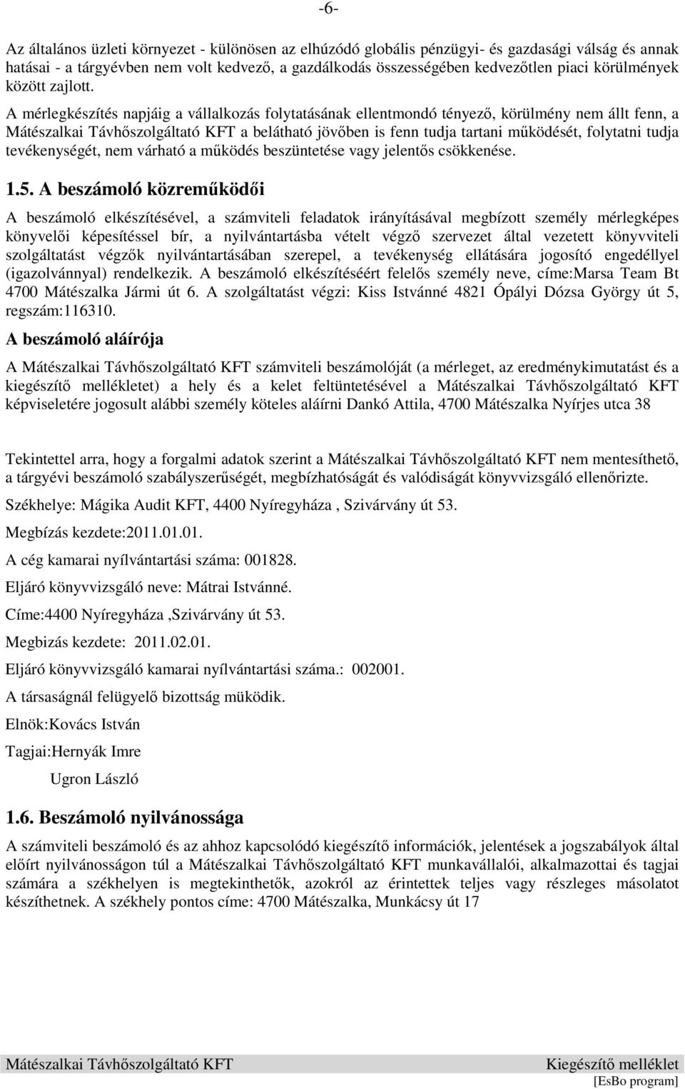 A mérlegkészítés napjáig a vállalkozás folytatásának ellentmondó tényezı, körülmény nem állt fenn, a a belátható jövıben is fenn tudja tartani mőködését, folytatni tudja tevékenységét, nem várható a