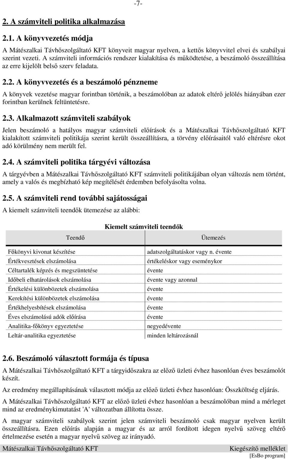 2. A könyvvezetés és a beszámoló pénzneme A könyvek vezetése magyar forintban történik, a beszámolóban az adatok eltérı jelölés hiányában ezer forintban kerülnek feltüntetésre. 2.3.