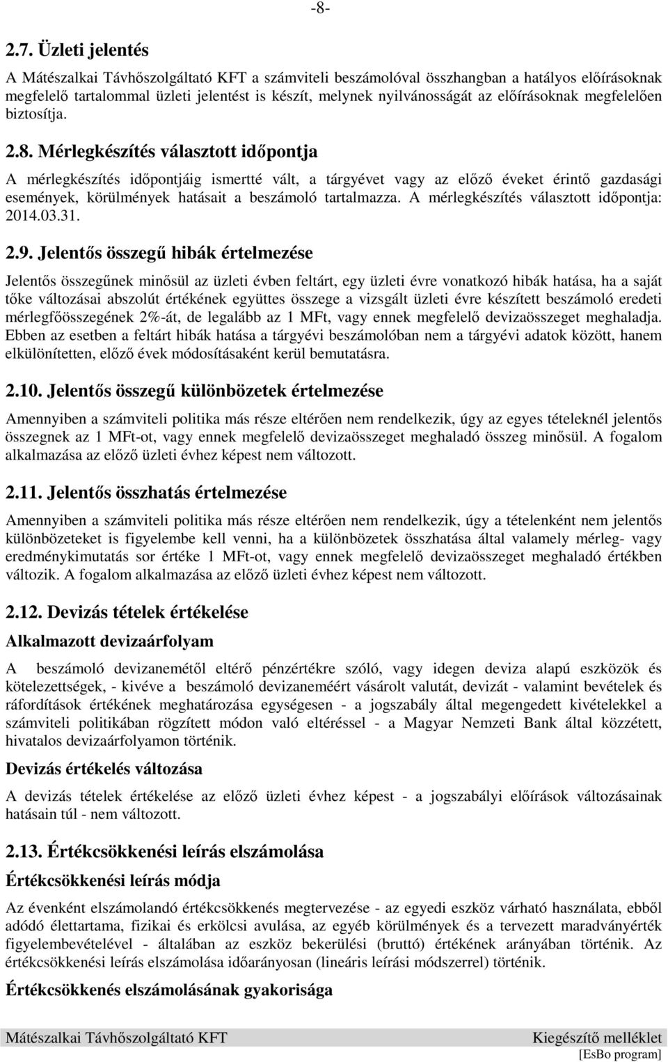 Mérlegkészítés választott idıpontja A mérlegkészítés idıpontjáig ismertté vált, a tárgyévet vagy az elızı éveket érintı gazdasági események, körülmények hatásait a beszámoló tartalmazza.