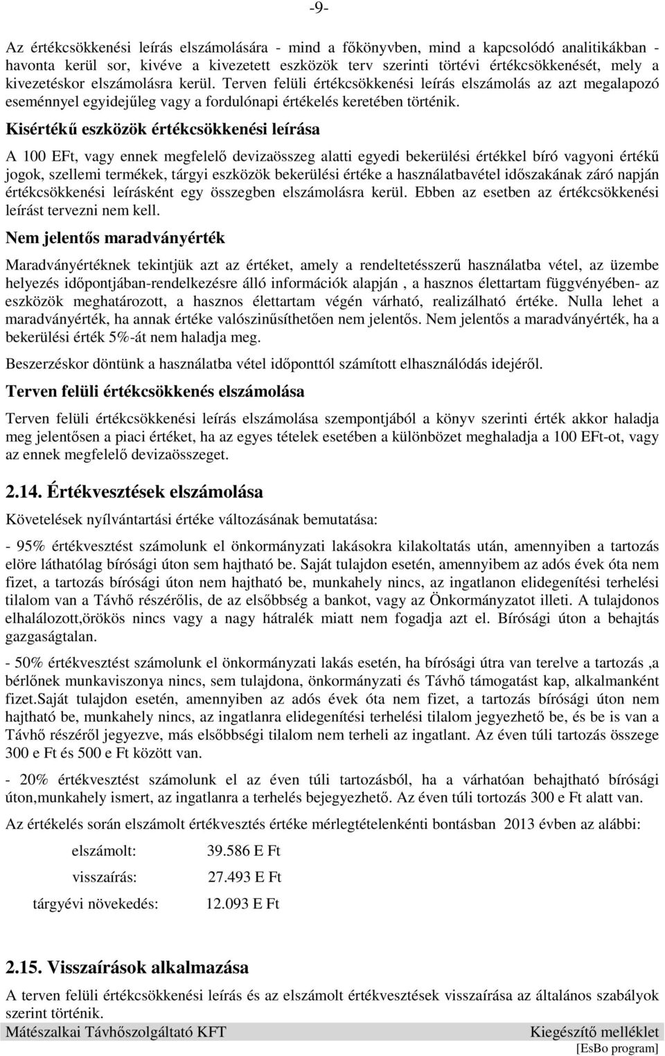 Kisértékő eszközök értékcsökkenési leírása A 100 EFt, vagy ennek megfelelı devizaösszeg alatti egyedi bekerülési értékkel bíró vagyoni értékő jogok, szellemi termékek, tárgyi eszközök bekerülési