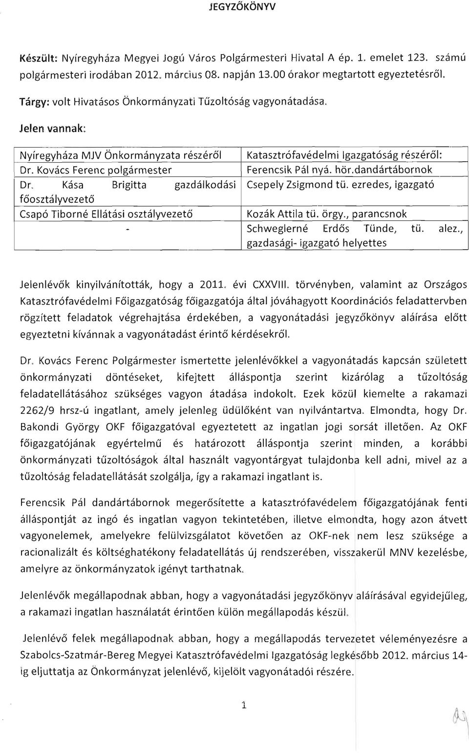 Kovács Ferenc polgármester Katasztrófavédelmi Igazgatóság részéről: Ferencsik Pál nyá. hör.dandártábornok Dr. Kása Brigitta gazdálkodási Csepely Zsigmond tü.