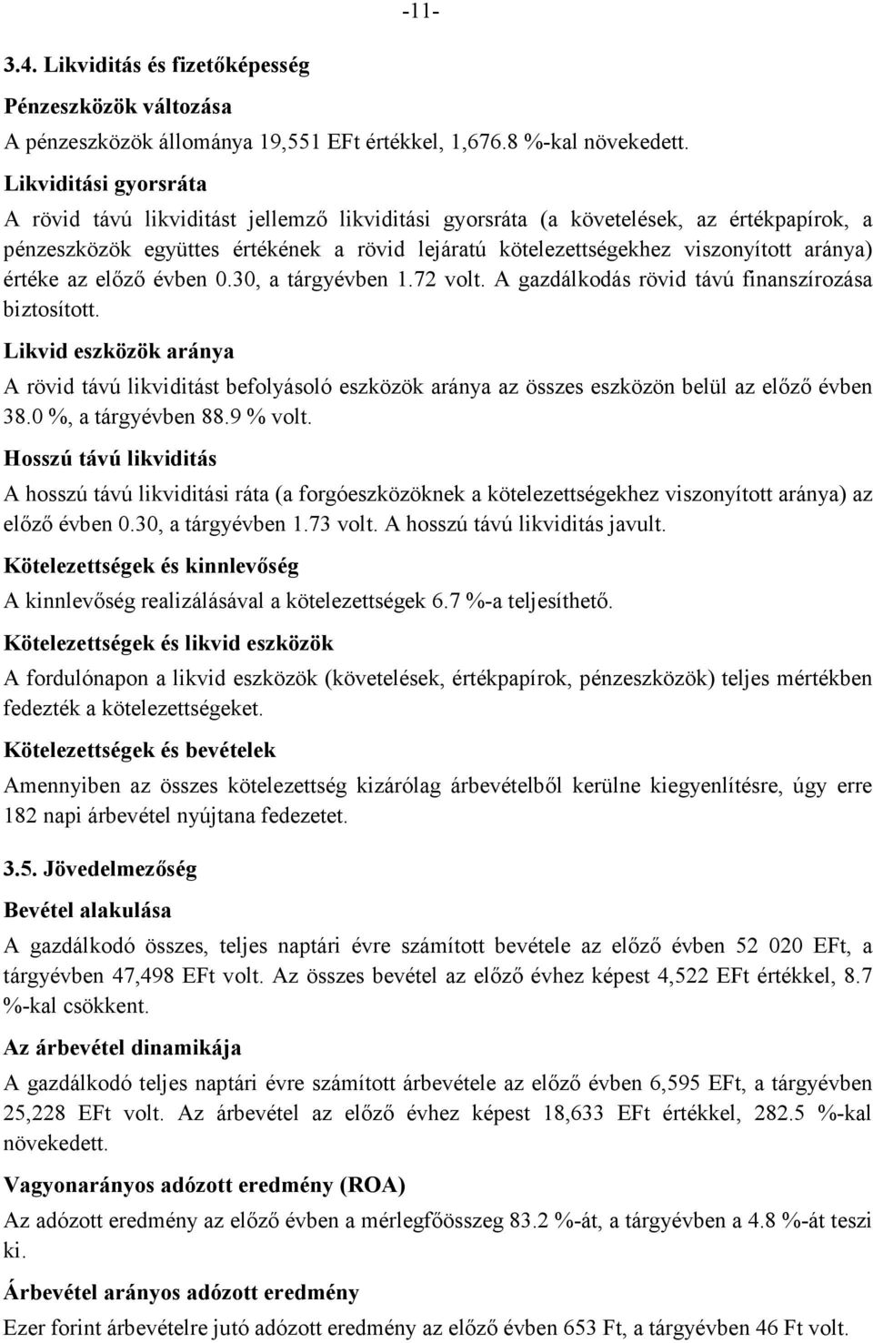 aránya) értéke az előző évben 0.30, a tárgyévben 1.72 volt. A gazdálkodás rövid távú finanszírozása biztosított.