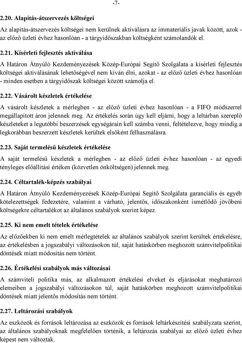 Kísérleti fejlesztés aktiválása A Határon Átnyúló Kezdeményezések Közép-Európai Segítő Szolgálata a kísérleti fejlesztés költségei aktiválásának lehetőségével nem kíván élni, azokat - az előző üzleti