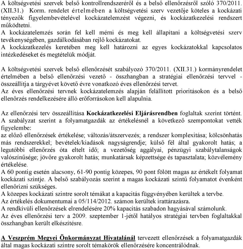 A kockázatelemzés során fel kell mérni és meg kell állapítani a költségvetési szerv tevékenységében, gazdálkodásában rejlő kockázatokat.