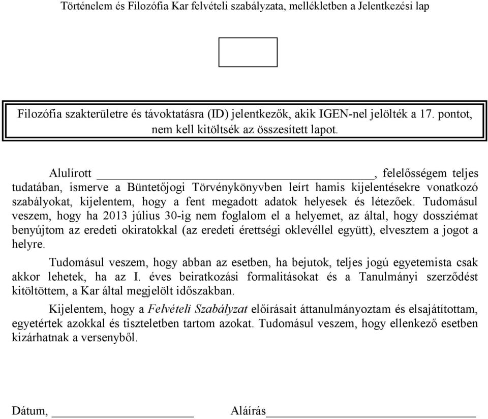 Tudomásul veszem, hogy ha 2013 július 30-ig nem foglalom el a helyemet, az által, hogy dossziémat benyújtom az eredeti okiratokkal (az eredeti érettségi oklevéllel együtt), elvesztem a jogot a helyre.