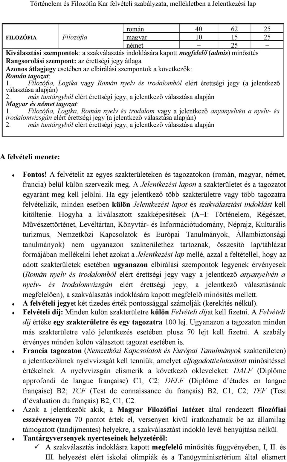 Filozófia, Logika vagy Román nyelv és irodalomból elért érettségi jegy (a jelentkező választása alapján) Magyar és német tagozat: 1.