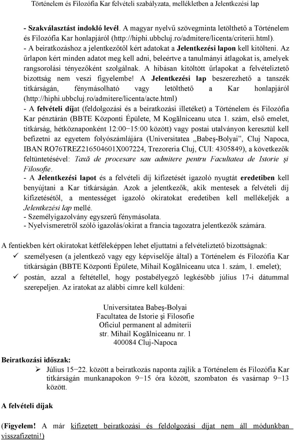 Az űrlapon kért minden adatot meg kell adni, beleértve a tanulmányi átlagokat is, amelyek rangsorolási tényezőként szolgálnak.