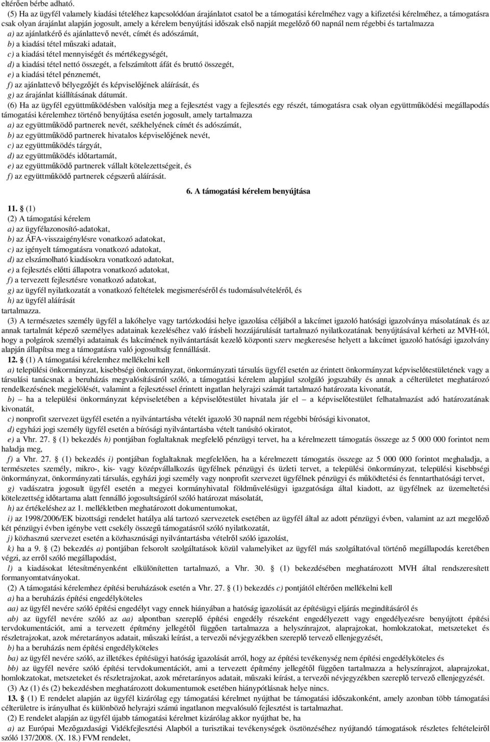 kérelem benyújtási időszak első napját megelőző 60 napnál nem régebbi és tartalmazza a) az ajánlatkérő és ajánlattevő nevét, címét és adószámát, b) a kiadási tétel műszaki adatait, c) a kiadási tétel