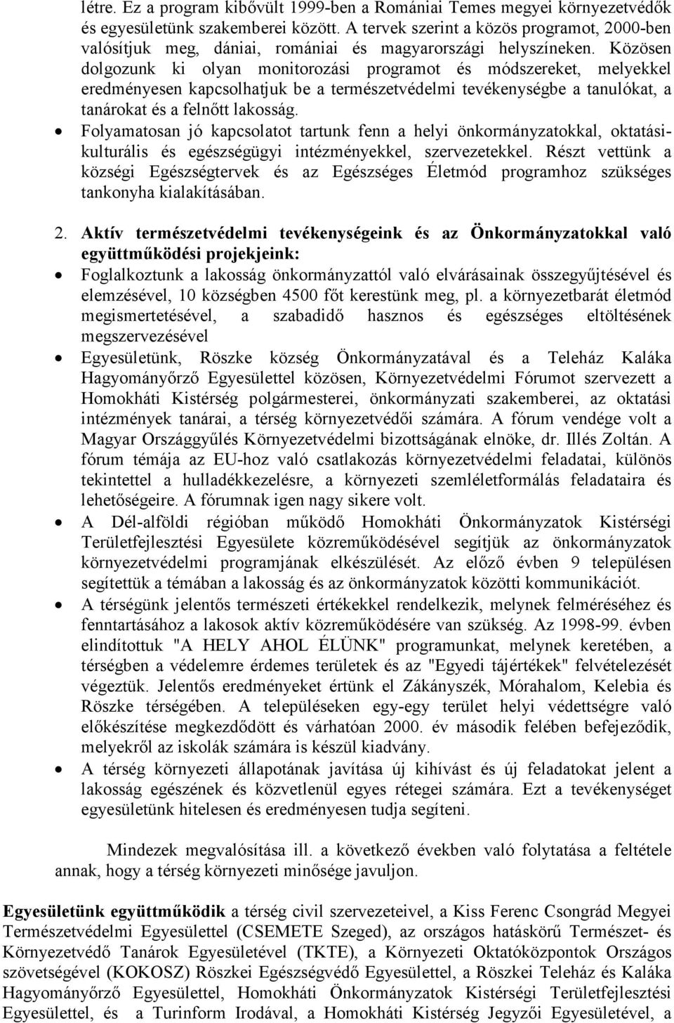 Közösen dolgozunk ki olyan monitorozási programot és módszereket, melyekkel eredményesen kapcsolhatjuk be a természetvédelmi tevékenységbe a tanulókat, a tanárokat és a felnıtt lakosság.