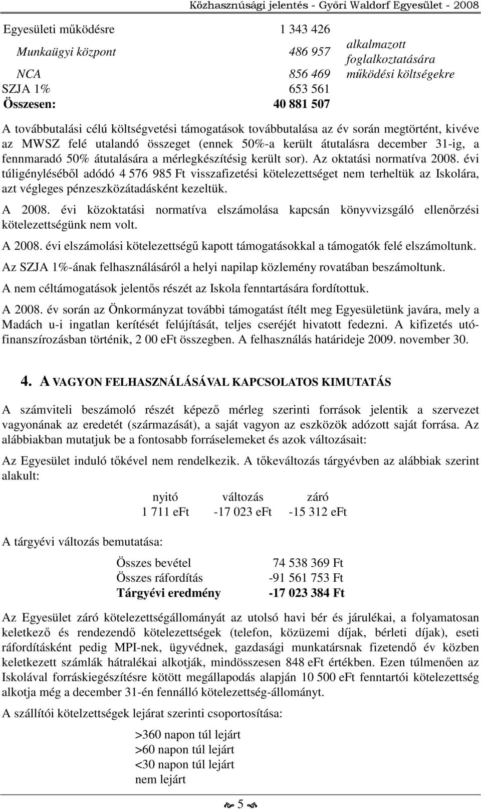 mérlegkészítésig került sor). Az oktatási normatíva 2008. évi túligényléséből adódó 4 576 985 Ft visszafizetési kötelezettséget nem terheltük az Iskolára, azt végleges pénzeszközátadásként kezeltük.