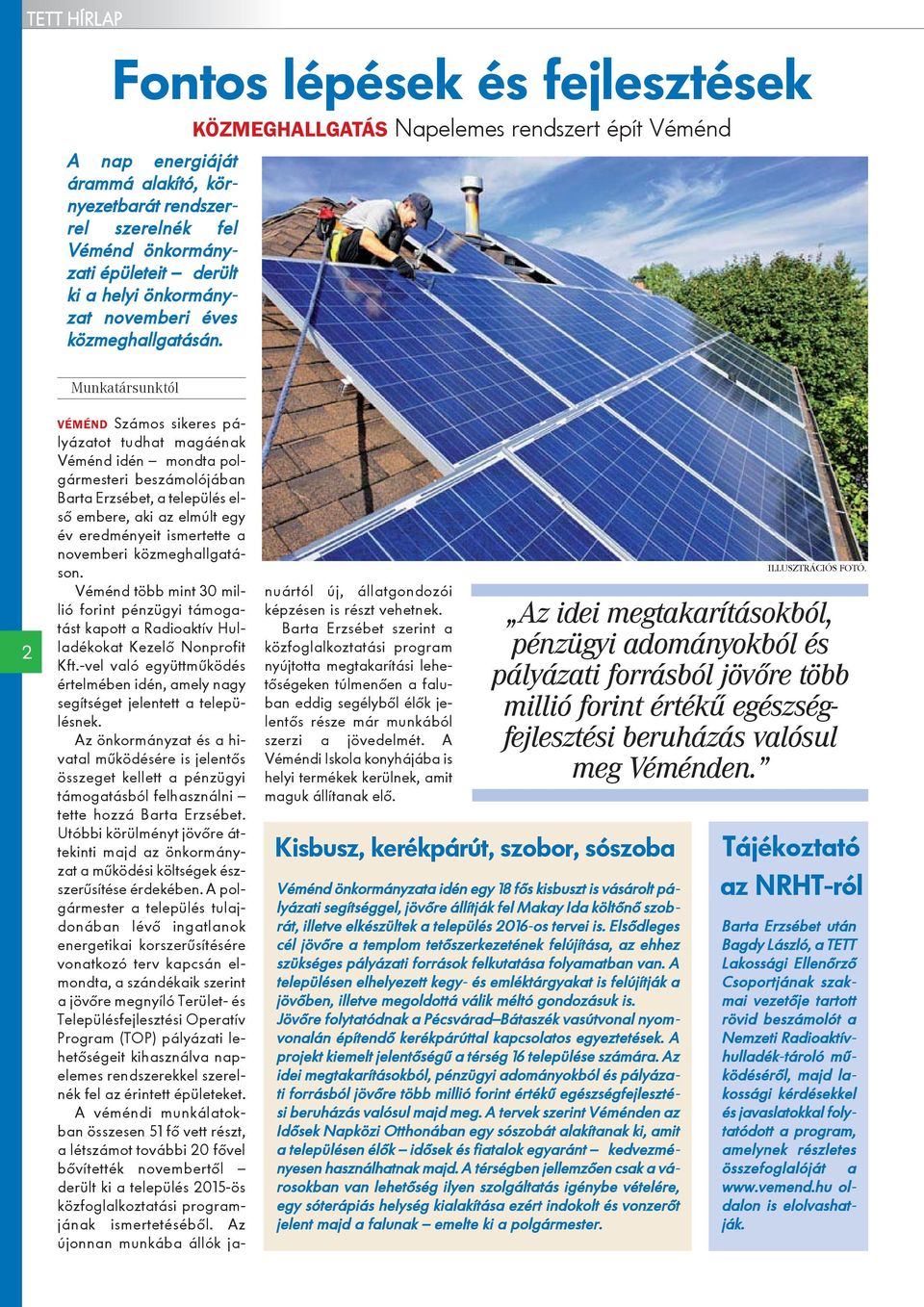 Munkatársunktól 2 VÉMÉND Számos sikeres pályázatot tudhat magáénak Véménd idén mondta polgármesteri beszámolójában Barta Erzsébet, a település elsõ embere, aki az elmúlt egy év eredményeit ismertette