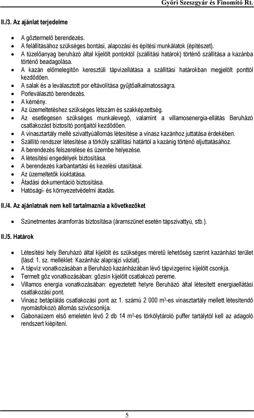 A kazán előmelegítőn keresztüli tápvízellátása a szállítási határokban megjelölt ponttól kezdődően. A salak és a leválasztott por eltávolítása gyűjtőalkalmatosságra. Porleválasztó berendezés.