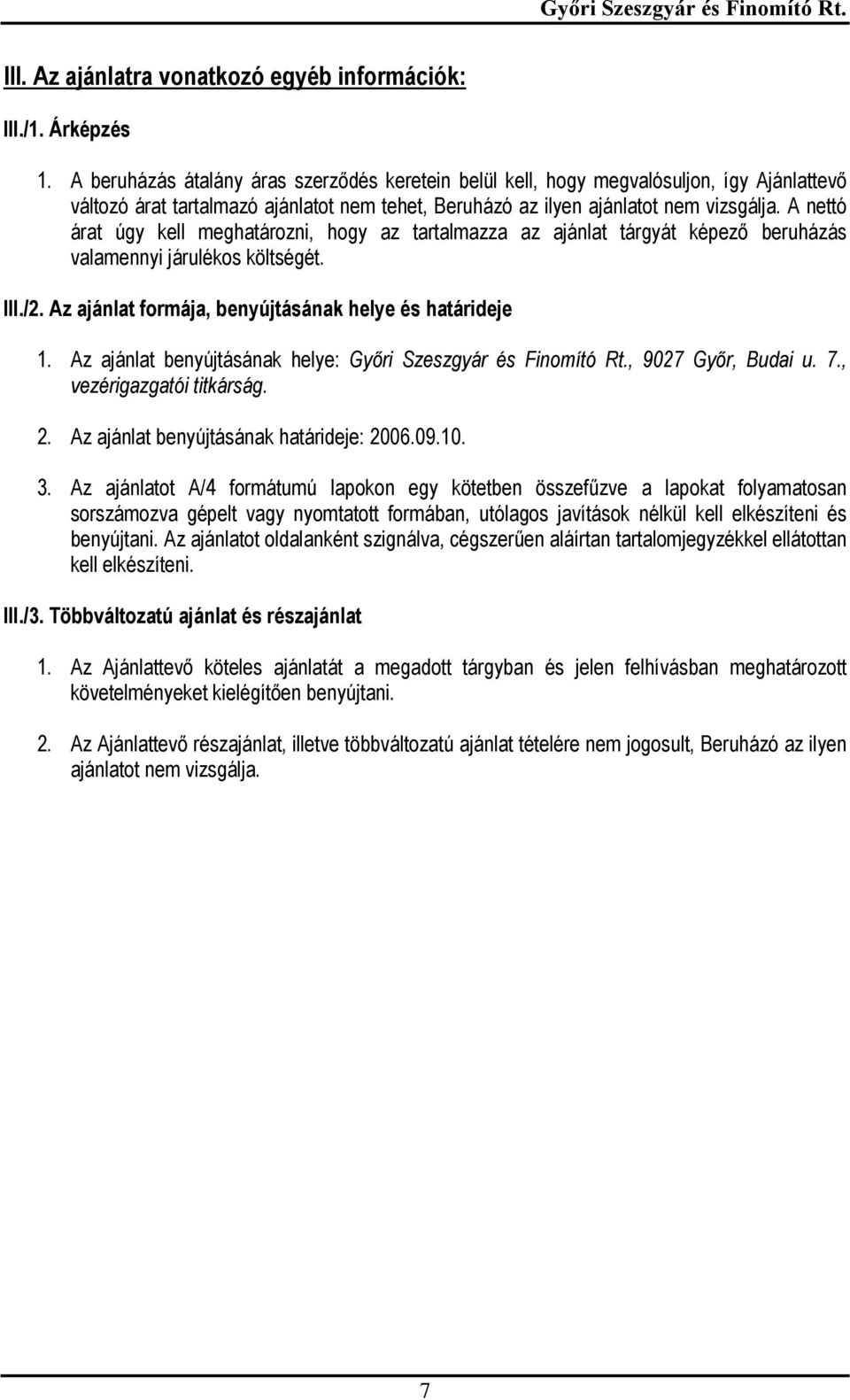 A nettó árat úgy kell meghatározni, hogy az tartalmazza az ajánlat tárgyát képező beruházás valamennyi járulékos költségét. III./2. Az ajánlat formája, benyújtásának helye és határideje 1.