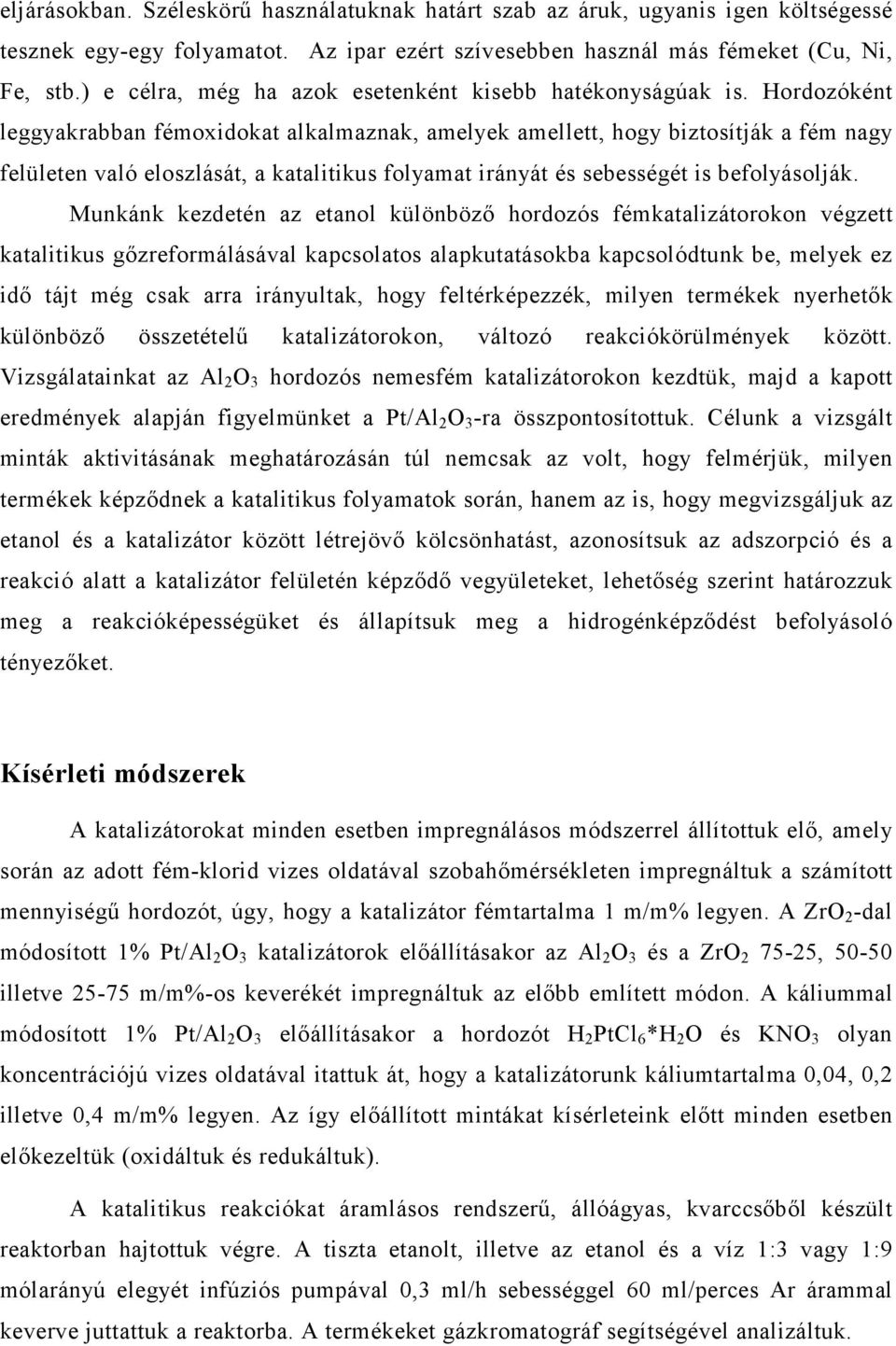 Hordozóként leggyakrabban fémoxidokat alkalmaznak, amelyek amellett, hogy biztosítják a fém nagy felületen való eloszlását, a katalitikus folyamat irányát és sebességét is befolyásolják.