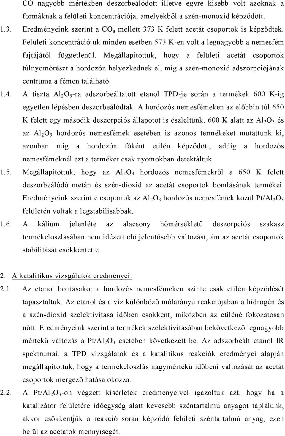 Megállapítottuk, hogy a felületi acetát csoportok túlnyomórészt a hordozón helyezkednek el, míg a szén-monoxid adszorpciójának centruma a fémen található. 1.4.