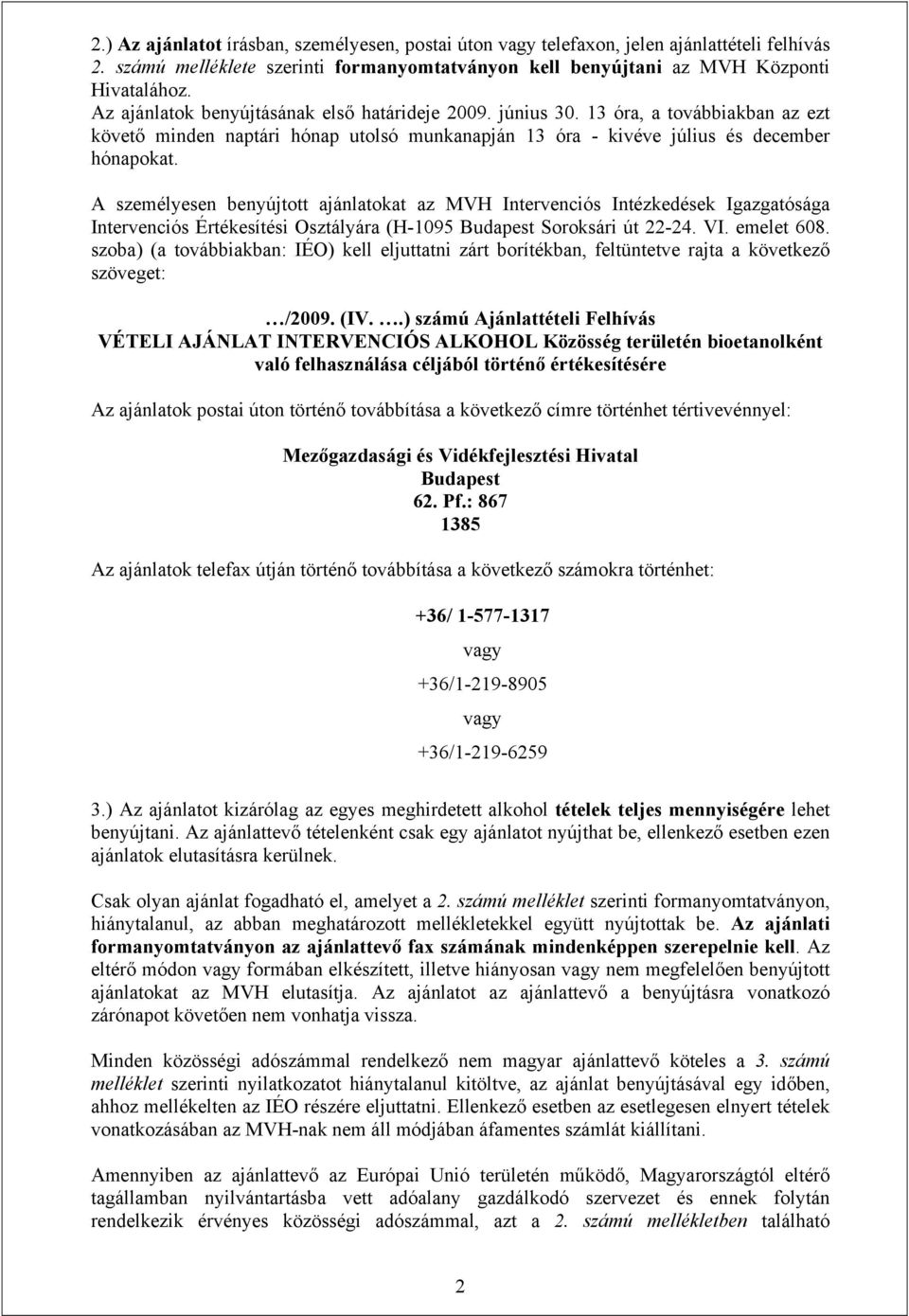 A személyesen benyújtott ajánlatokat az MVH Intervenciós Intézkedések Igazgatósága Intervenciós Értékesítési Osztályára (H-1095 Budapest Soroksári út 22-24. VI. emelet 608.