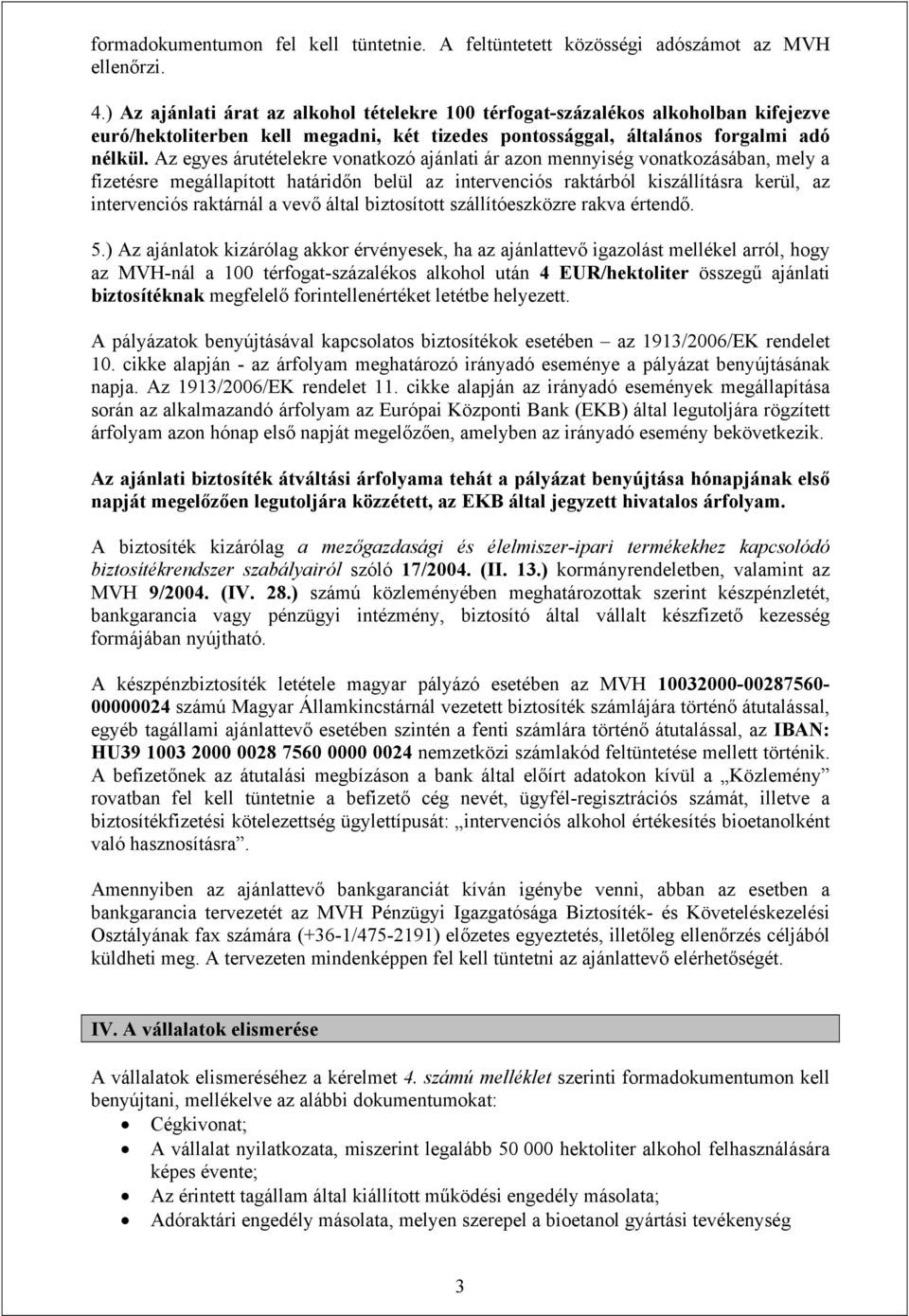 Az egyes árutételekre vonatkozó ajánlati ár azon mennyiség vonatkozásában, mely a fizetésre megállapított határidőn belül az intervenciós raktárból kiszállításra kerül, az intervenciós raktárnál a