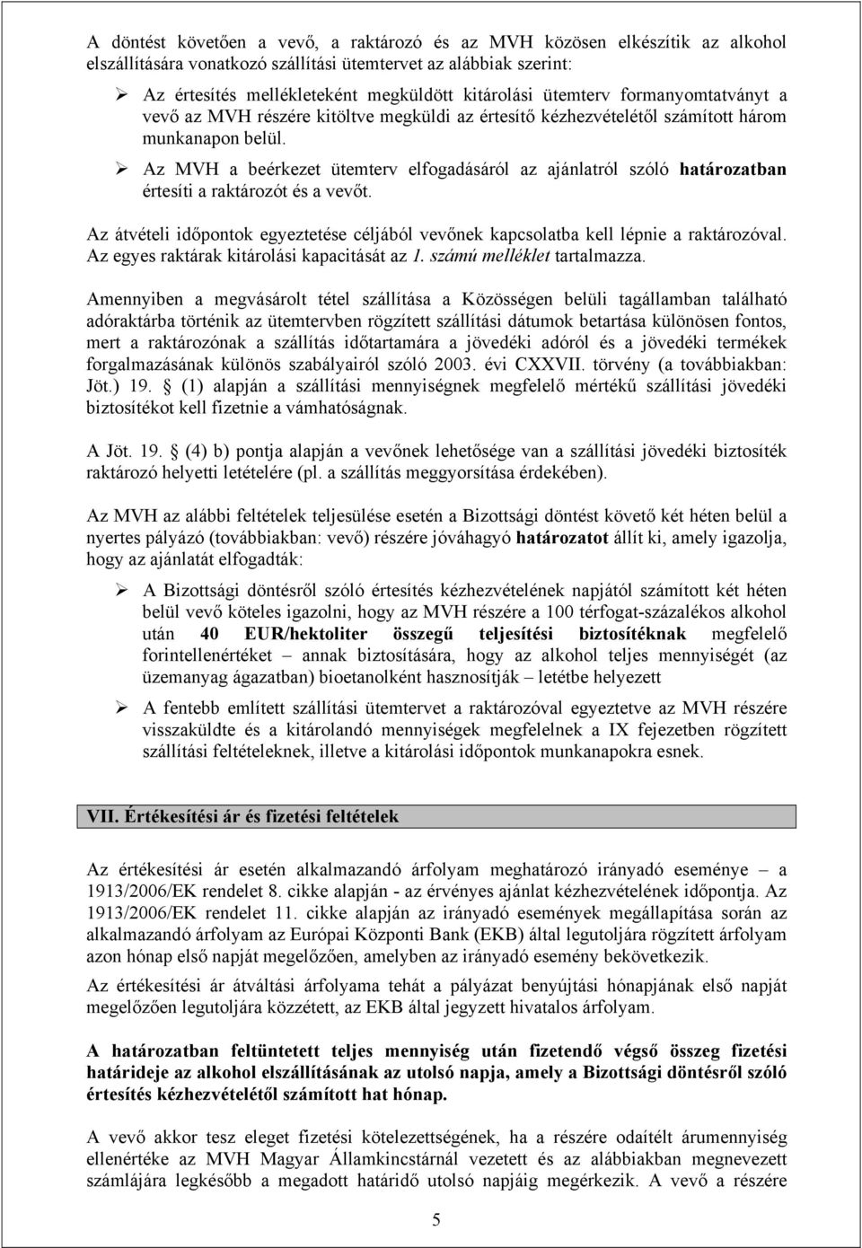 Az MVH a beérkezet ütemterv elfogadásáról az ajánlatról szóló határozatban értesíti a raktározót és a vevőt. Az átvételi időpontok egyeztetése céljából vevőnek kapcsolatba kell lépnie a raktározóval.