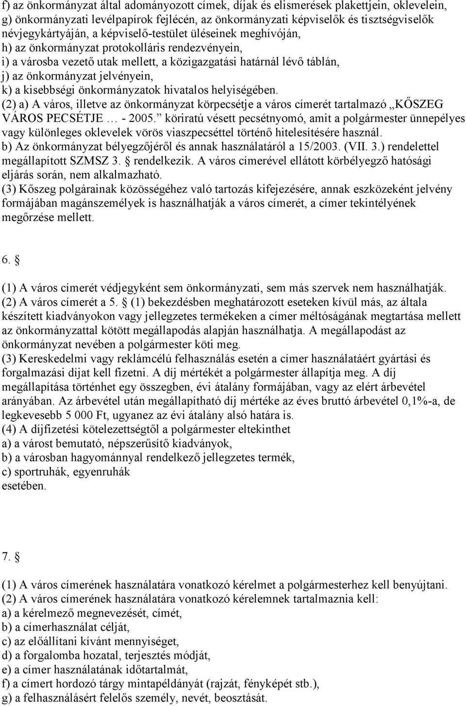 kisebbségi önkormányzatok hivatalos helyiségében. (2) a) A város, illetve az önkormányzat körpecsétje a város címerét tartalmazó KŐSZEG VÁROS PECSÉTJE - 2005.