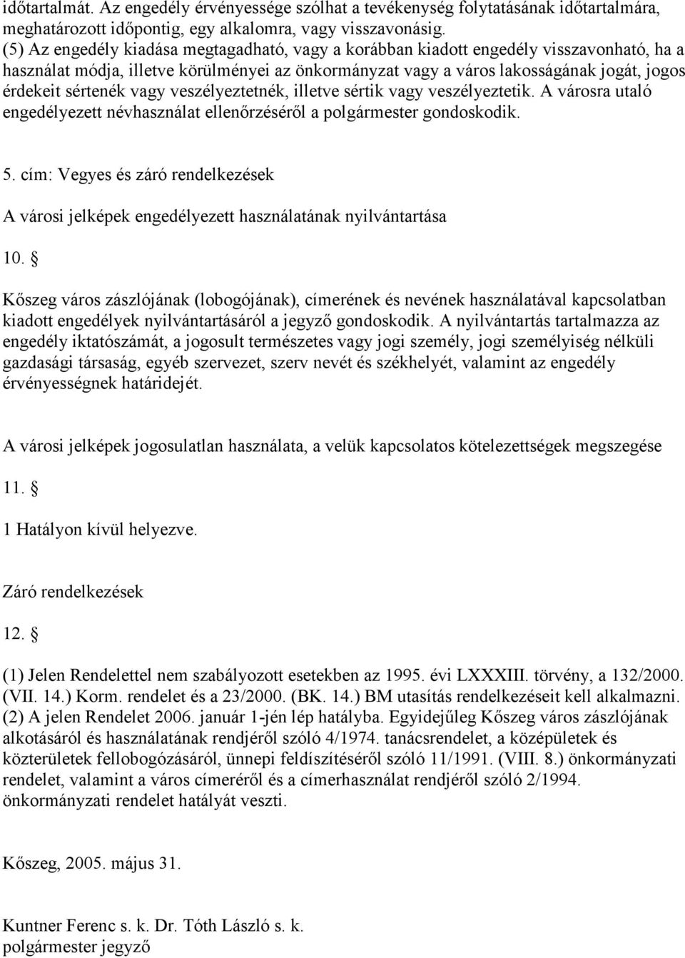 sértenék vagy veszélyeztetnék, illetve sértik vagy veszélyeztetik. A városra utaló engedélyezett névhasználat ellenőrzéséről a polgármester gondoskodik. 5.