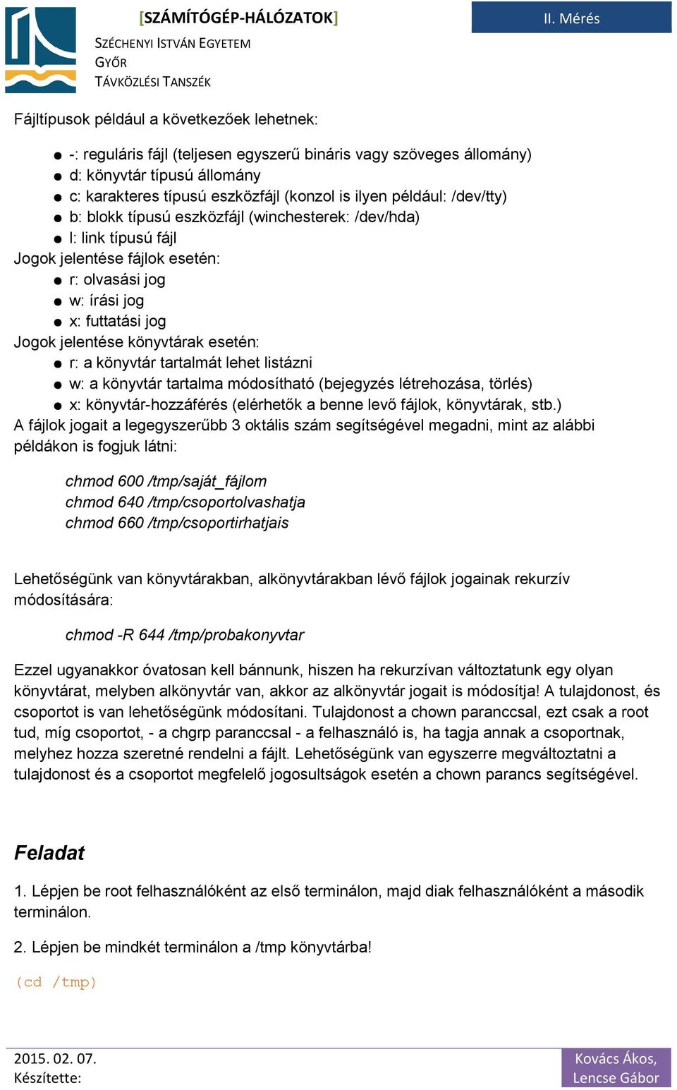 könyvtár tartalmát lehet listázni w: a könyvtár tartalma módosítható (bejegyzés létrehozása, törlés) x: könyvtár-hozzáférés (elérhetők a benne levő fájlok, könyvtárak, stb.