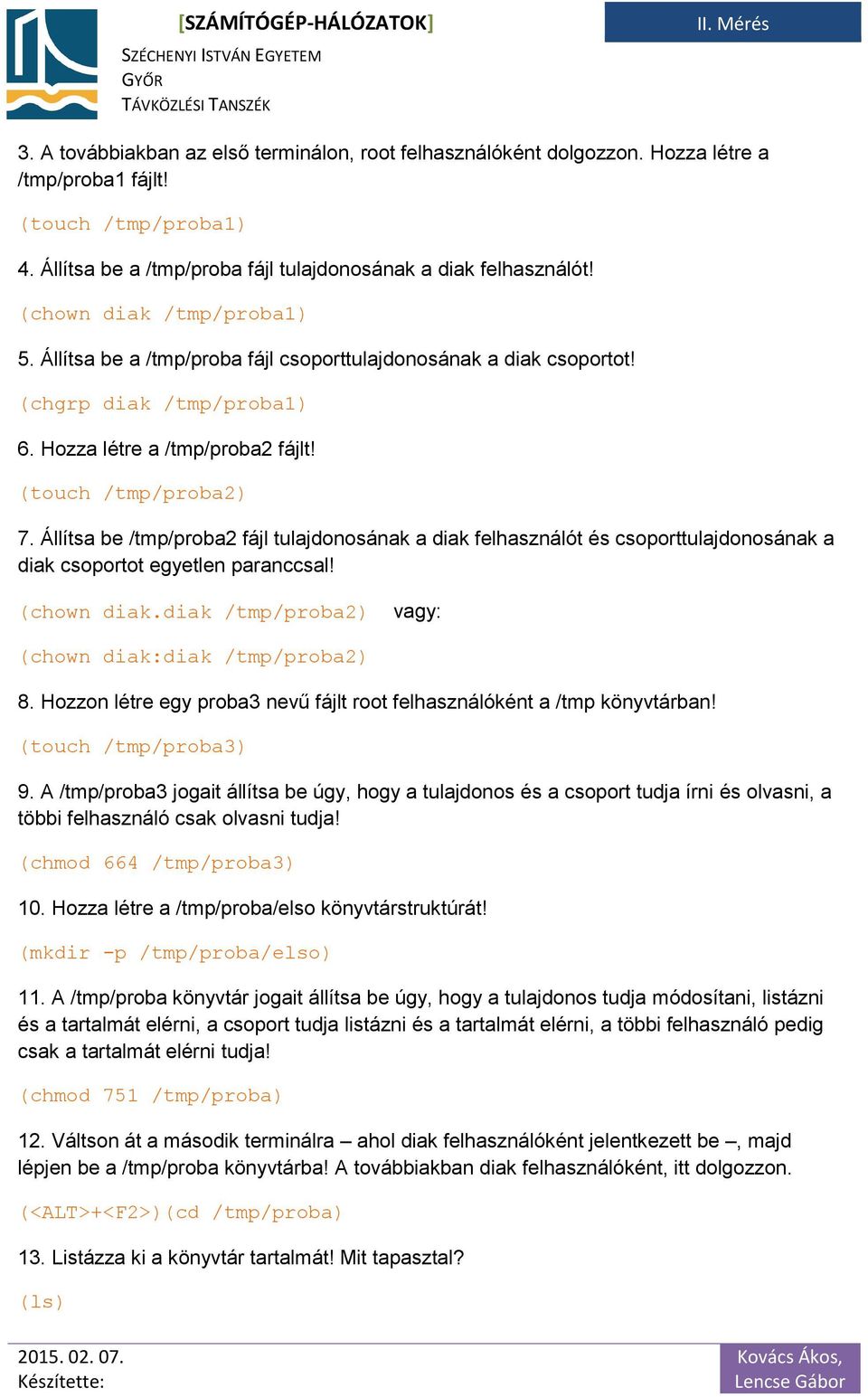 Állítsa be /tmp/proba2 fájl tulajdonosának a diak felhasználót és csoporttulajdonosának a diak csoportot egyetlen paranccsal! (chown diak.diak /tmp/proba2) vagy: (chown diak:diak /tmp/proba2) 8.