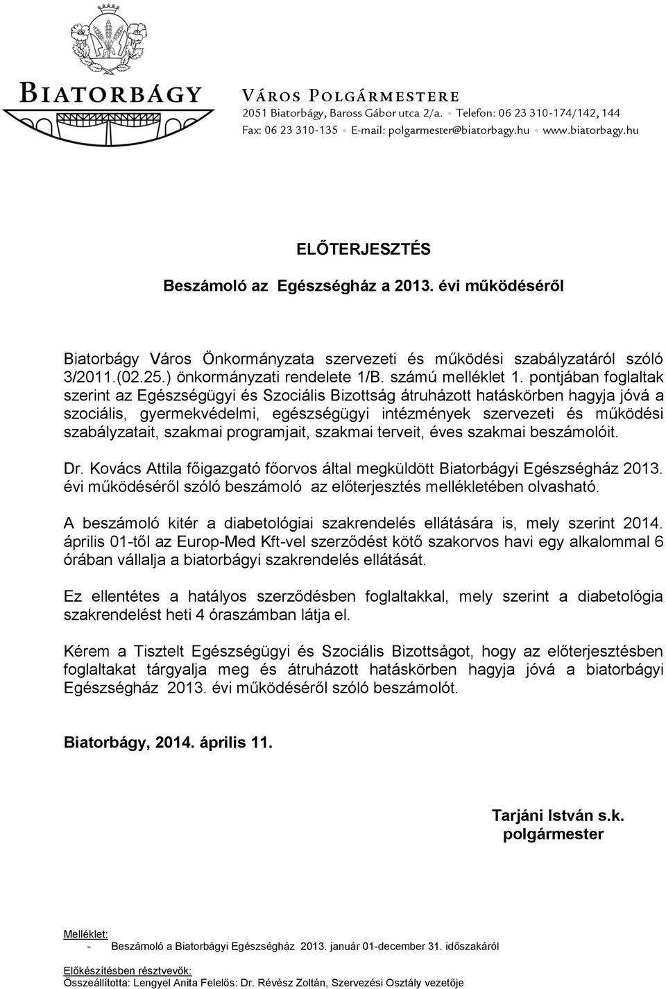 pontjában foglaltak szerint az Egészségügyi és Szociális Bizottság átruházott hatáskörben hagyja jóvá a szociális, gyermekvédelmi, egészségügyi intézmények szervezeti és működési szabályzatait,