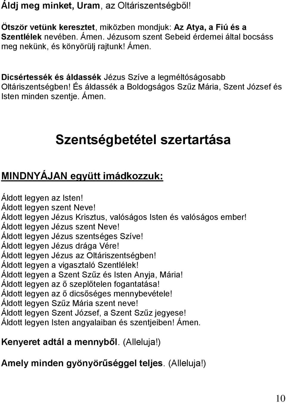 És áldassék a Boldogságos Szűz Mária, Szent József és Isten minden szentje. Ámen. Szentségbetétel szertartása MINDNYÁJAN együtt imádkozzuk: Áldott legyen az Isten! Áldott legyen szent Neve!