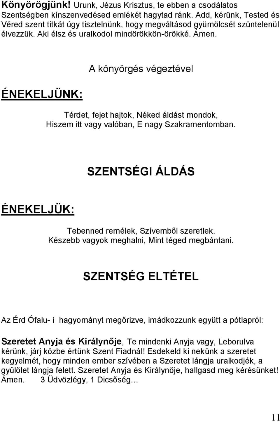 ÉNEKELJÜNK: A könyörgés végeztével Térdet, fejet hajtok, Néked áldást mondok, Hiszem itt vagy valóban, E nagy Szakramentomban. SZENTSÉGI ÁLDÁS ÉNEKELJÜK: Tebenned remélek, Szívemből szeretlek.