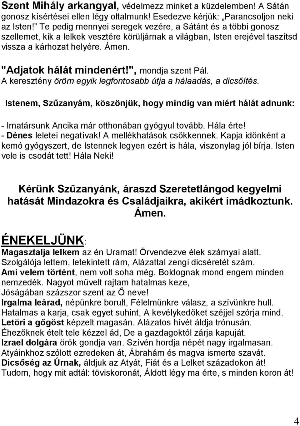 ", mondja szent Pál. A keresztény öröm egyik legfontosabb útja a hálaadás, a dicsőítés.