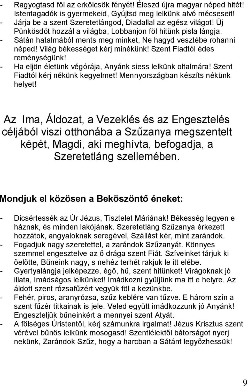 - Ha eljön életünk végórája, Anyánk siess lelkünk oltalmára! Szent Fiadtól kérj nékünk kegyelmet! Mennyországban készíts nékünk helyet!