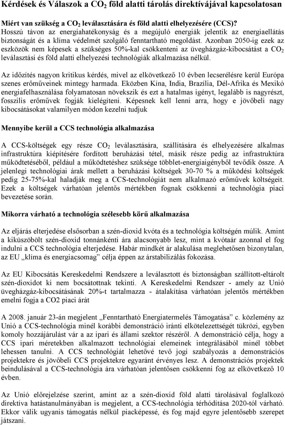 Azonban 2050-ig ezek az eszközök nem képesek a szükséges 50%-kal csökkenteni az üvegházgáz-kibocsátást a CO 2 leválasztási és föld alatti elhelyezési technológiák alkalmazása nélkül.