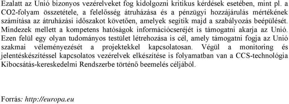 beépülését. Mindezek mellett a kompetens hatóságok információcseréjét is támogatni akarja az Unió.