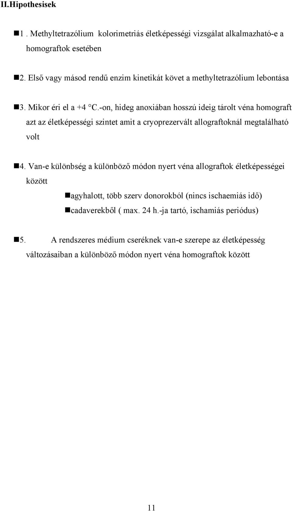 -on, hideg anoxiában hosszú ideig tárolt véna homograft azt az életképességi szintet amit a cryoprezervált allograftoknál megtalálható volt 4.