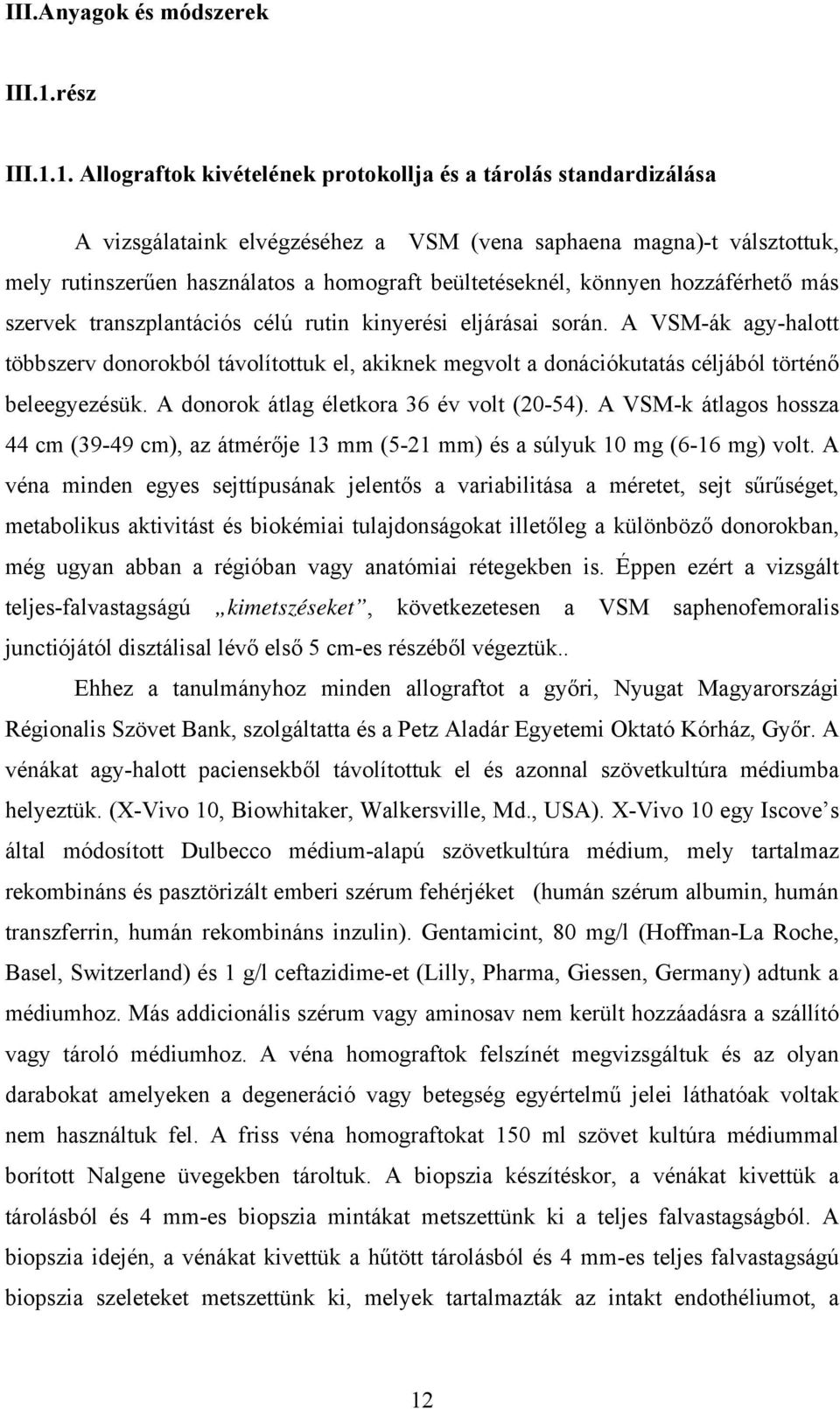 1. Allograftok kivételének protokollja és a tárolás standardizálása A vizsgálataink elvégzéséhez a VSM (vena saphaena magna)-t válsztottuk, mely rutinszerűen használatos a homograft beültetéseknél,