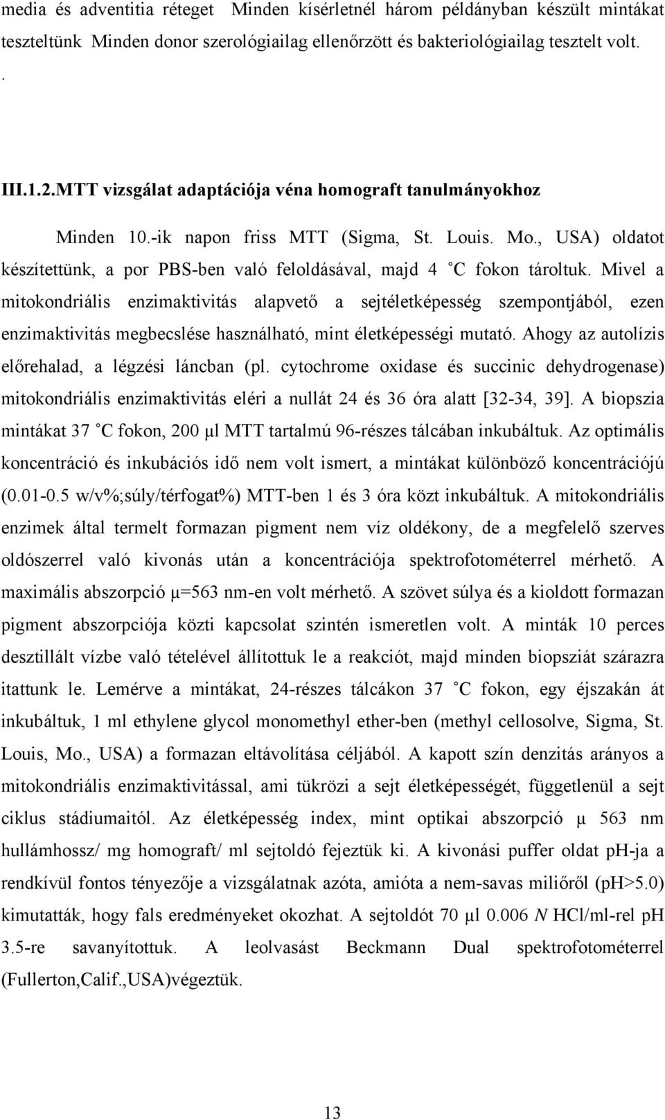 Mivel a mitokondriális enzimaktivitás alapvető a sejtéletképesség szempontjából, ezen enzimaktivitás megbecslése használható, mint életképességi mutató.
