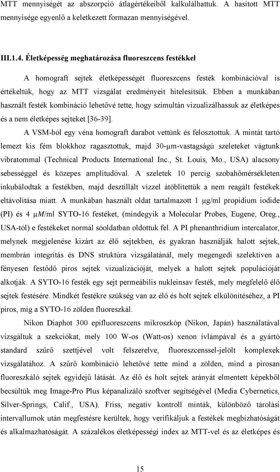Ebben a munkában használt festék kombináció lehetővé tette, hogy szimultán vizualizálhassuk az életképes és a nem életképes sejteket [36-39].