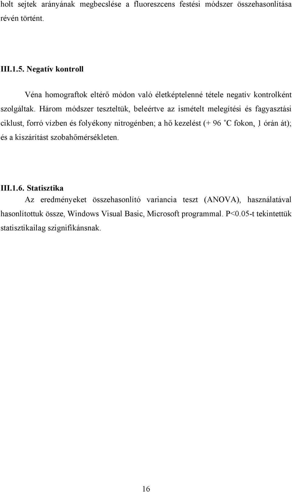 Három módszer teszteltük, beleértve az ismételt melegítési és fagyasztási ciklust, forró vízben és folyékony nitrogénben; a hő kezelést (+ 96 C fokon, 1