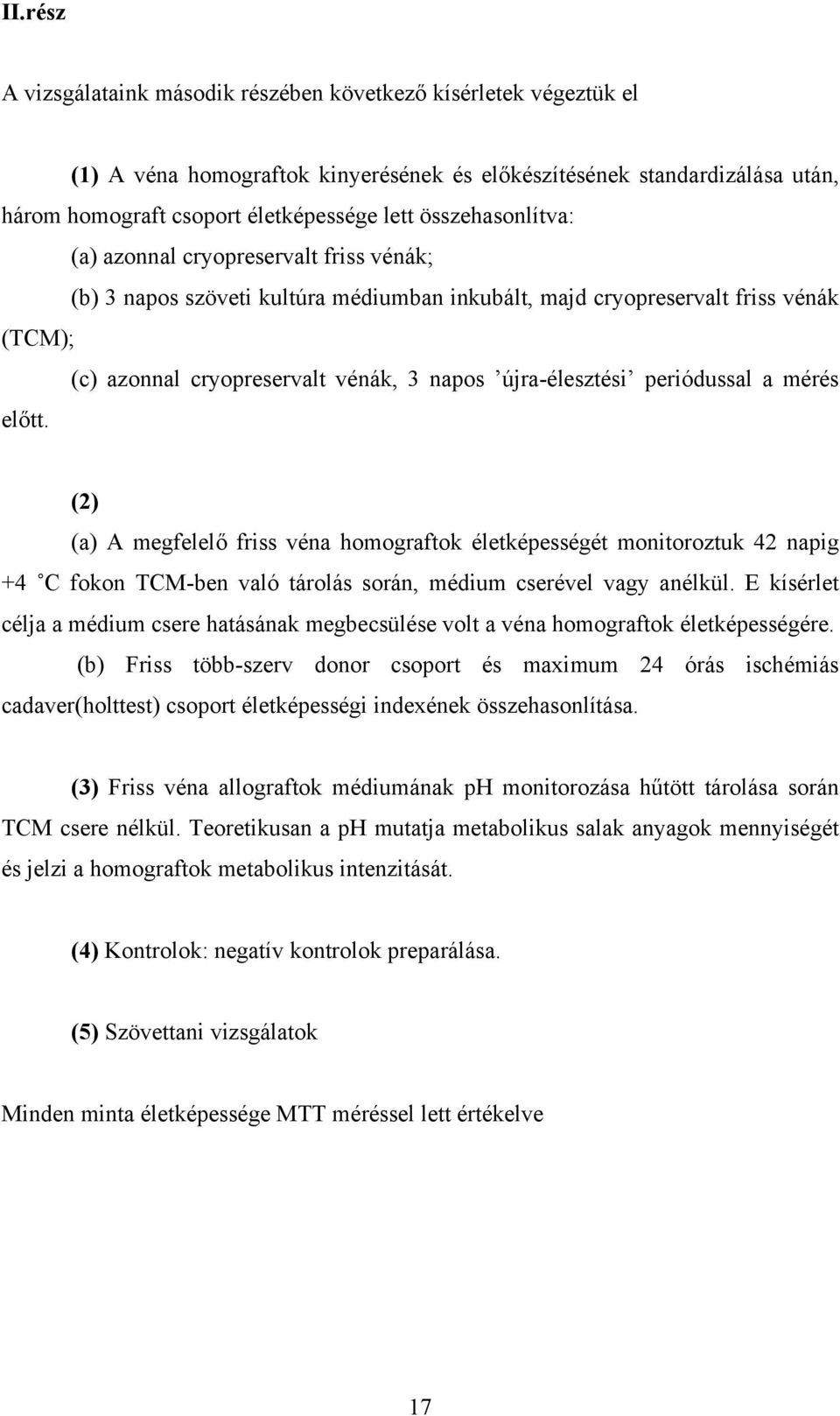 újra-élesztési periódussal a mérés előtt. (2) (a) A megfelelő friss véna homograftok életképességét monitoroztuk 42 napig +4 C fokon TCM-ben való tárolás során, médium cserével vagy anélkül.