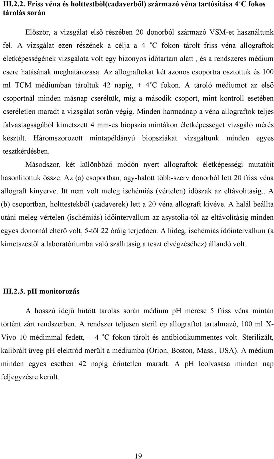 Az allograftokat két azonos csoportra osztottuk és 100 ml TCM médiumban tároltuk 42 napig, + 4 C fokon.