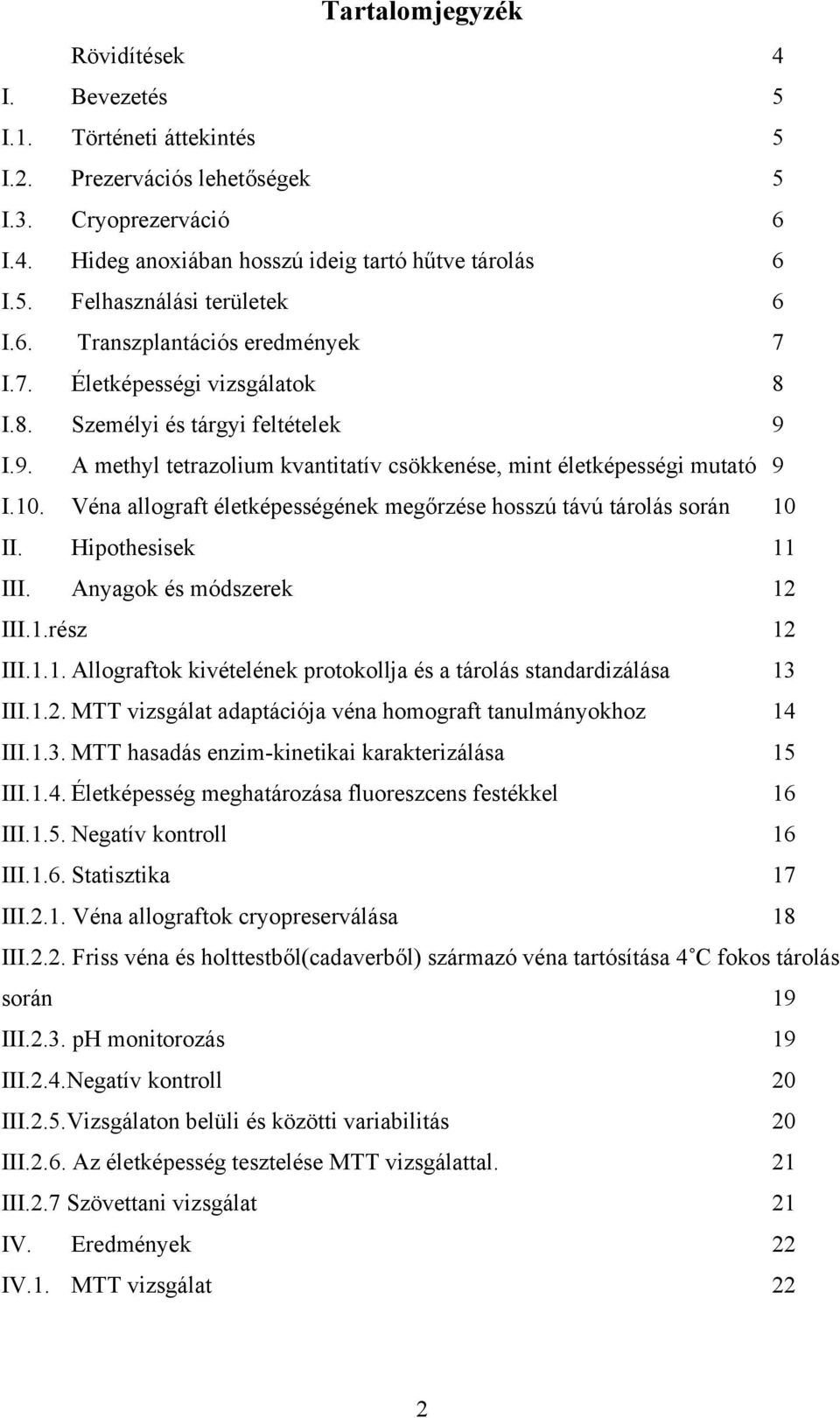Véna allograft életképességének megőrzése hosszú távú tárolás során 10 II. Hipothesisek 11 III. Anyagok és módszerek 12 III.1.rész 12 III.1.1. Allograftok kivételének protokollja és a tárolás standardizálása 13 III.