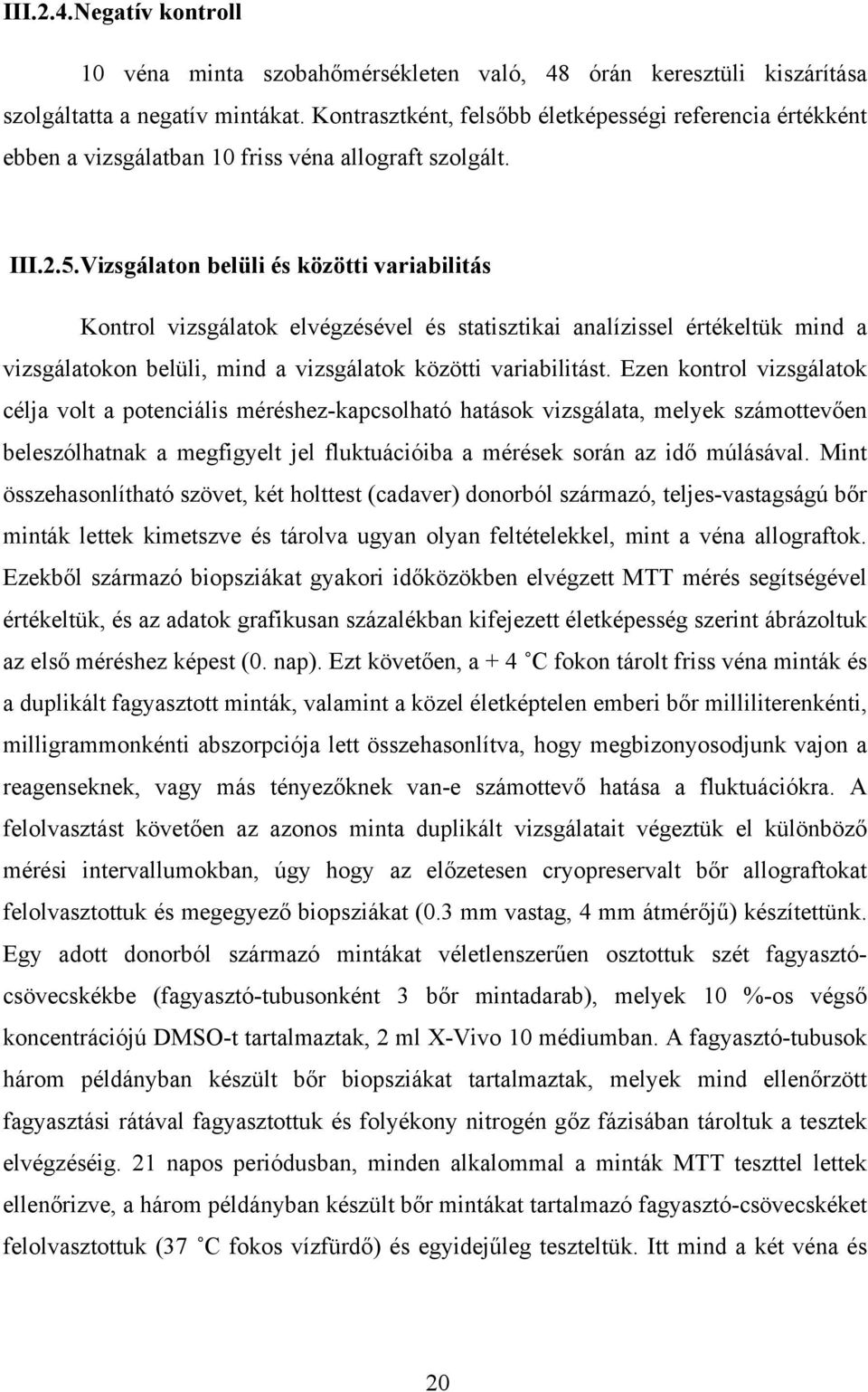 Vizsgálaton belüli és közötti variabilitás Kontrol vizsgálatok elvégzésével és statisztikai analízissel értékeltük mind a vizsgálatokon belüli, mind a vizsgálatok közötti variabilitást.